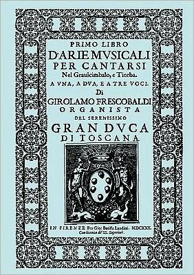 Cover for Girolamo Frescobaldi · D'Arie Musicali Per Cantarsi. Primo Libro &amp; Secondo Libro. [Facsimiles of the 1630 Editions.] (Taschenbuch) (2009)