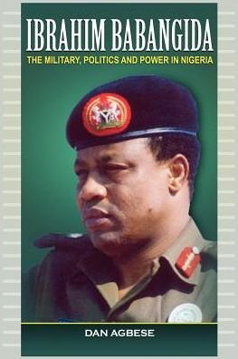Cover for Dan Agbese · Ibrahim Babangida: the Military, Power and Politics (Pb) (Paperback Book) (2012)