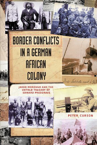 Cover for Peter Curson · Border Conflicts in a German African Colony: Jakob Morengo and the untold tragedy of Edward Presgrave (Book) (2012)