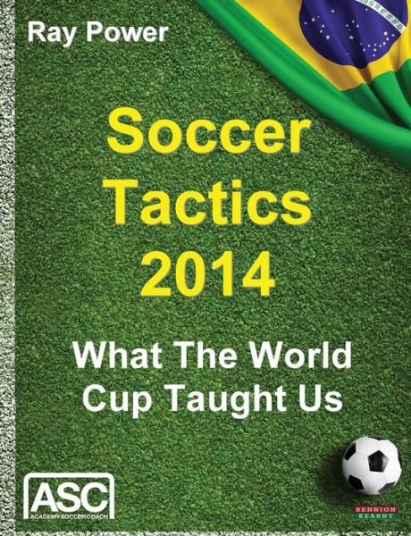 Soccer Tactics 2014: What the World Cup Taught Us - Ray Power - Libros - Bennion Kearny Limited - 9781909125964 - 22 de septiembre de 2014