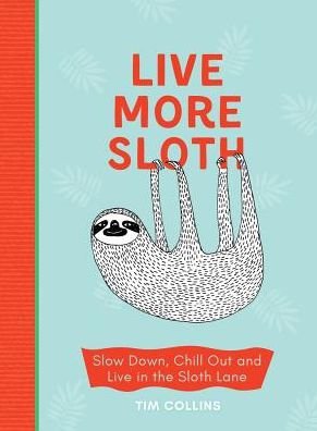 Cover for Tim Collins · Live More Sloth: Slow Down, Chill Out and Live in the Sloth Lane (Hardcover bog) (2018)