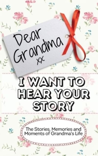 Cover for The Life Graduate Publishing Group · Dear Grandma. I Want To Hear Your Story (Hardcover Book) (2020)