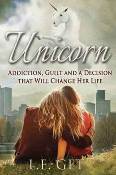 Cover for L E Get · Unicorn: Addiction, Guilt and a Decision That Will Change Her Life (Pocketbok) (2015)