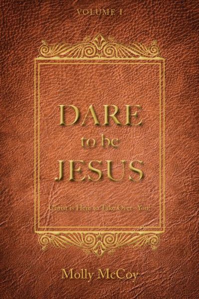 Cover for Molly McCoy · Dare to Be Jesus: Christ is Here to Take over  You! (Hardcover Book) (2022)