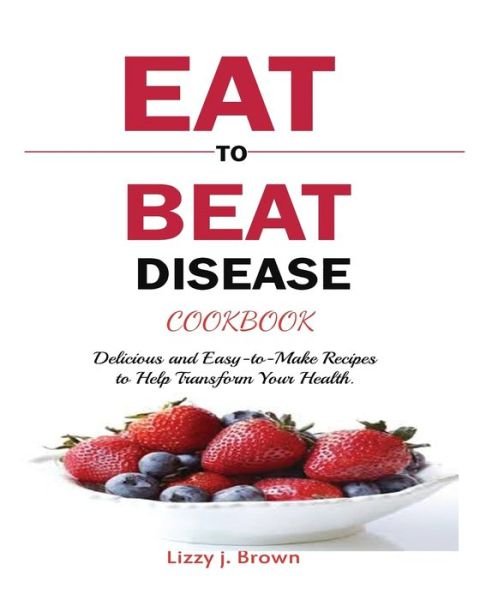 Cover for J Lizzy Brown · Eat to Beat Disease Cookbook (Paperback Book) (2019)