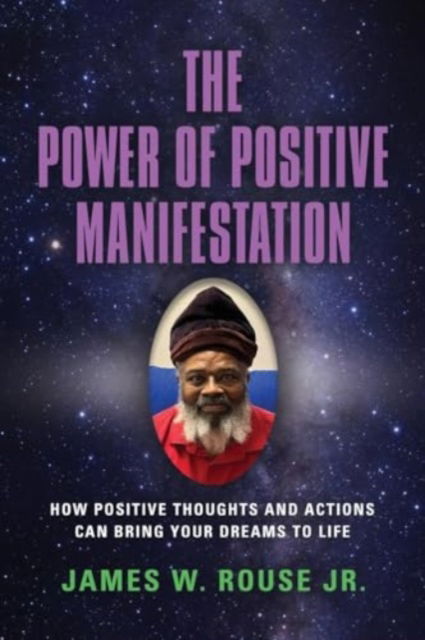 Cover for James W Jr Rouse · The Power of Positive Manifestation : How Positive Thoughts and Actions Can Bring Your Dreams to Life (Paperback Book) (2024)