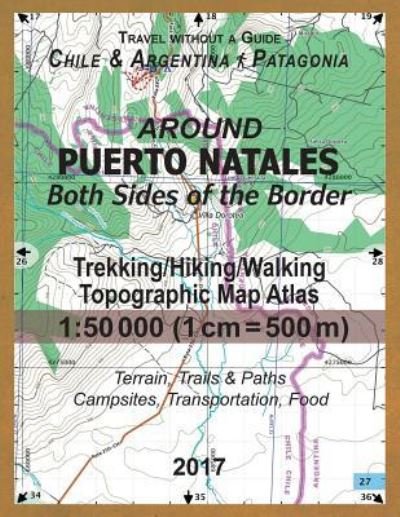 Around Puerto Natales Both Sides of the Border Trekking / Hiking / Walking Topographic Map Atlas 1 - Sergio Mazitto - Libros - Createspace Independent Publishing Platf - 9781981871964 - 20 de diciembre de 2017