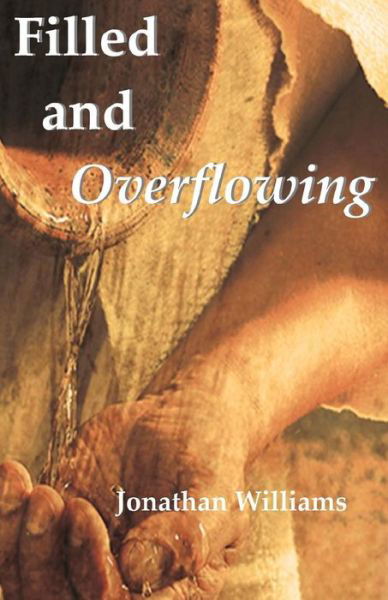 Filled and Overflowing - Jonathan Williams - Livros - CreateSpace Independent Publishing Platf - 9781983976964 - 30 de janeiro de 2018