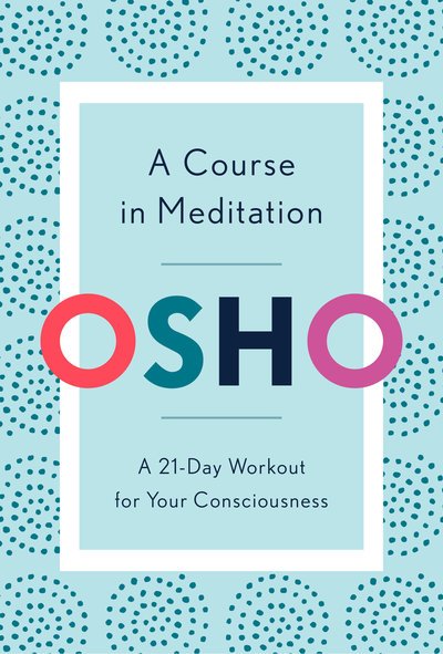 A Course in Meditation: A 21-Day Workout for Your Consciousness - Osho - Bøker - Random House USA Inc - 9781984825964 - 3. september 2019