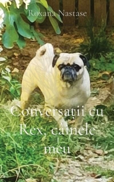 Cover for Roxana Nastase · Conversa&amp;#539; ii cu Rex, cainele meu (Taschenbuch) (2022)