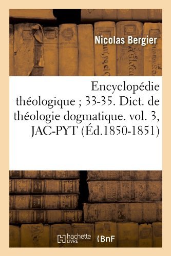 Nicolas Bergier · Encyclopedie Theologique 33-35. Dict. de Theologie Dogmatique. Vol. 3, Jac-Pyt (Ed.1850-1851) - Religion (Taschenbuch) [French edition] (2012)