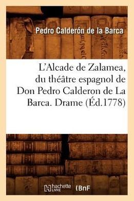 Cover for Pedro Calderon De La Barca · L'alcade De Zalamea, Du Theatre Espagnol De Don Pedro Calderon De La Barca. Drame (Ed.1778) (French Edition) (Paperback Book) [French edition] (2012)