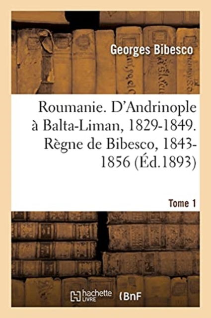 Cover for Georges Bibesco · Roumanie. d'Andrinople A Balta-Liman, 1829-1849. Regne de Bibesco- Tome 1 (Paperback Book) (2017)