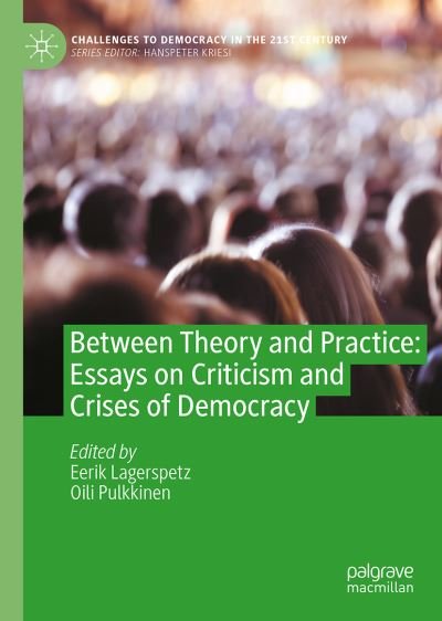 Cover for Eerik Lagerspetz · Between Theory and Practice: Essays on Criticism and Crises of Democracy - Challenges to Democracy in the 21st Century (Innbunden bok) [1st ed. 2023 edition] (2023)