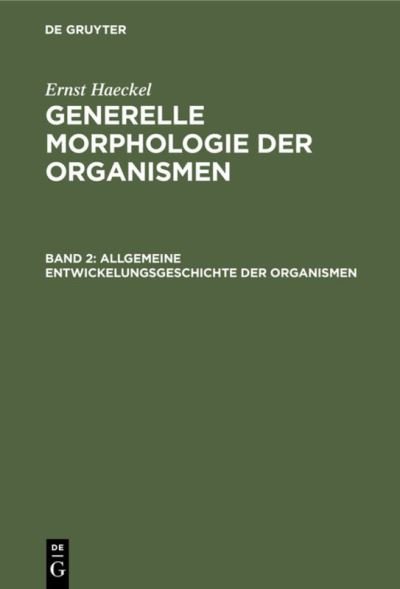 Cover for Ernst Haeckel · Allgemeine Entwickelungsgeschichte der Organismen : Kritische Grundzge der Mechanischen Wissenschaft Von Den Entstehenden Formen der Organismen, Aus : Generelle Morphologie der Organismen (N/A) (1901)