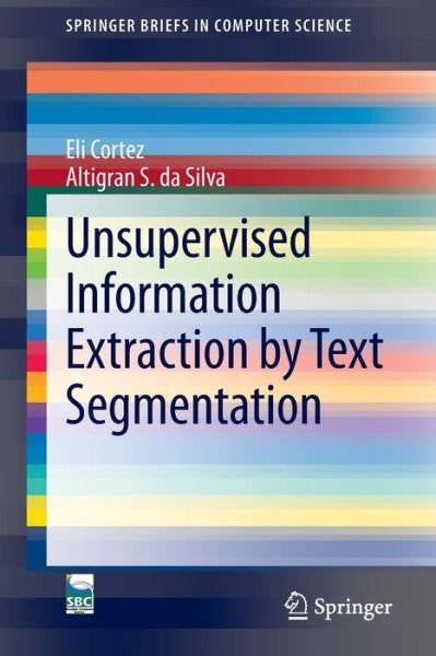 Cover for Eli Cortez · Unsupervised Information Extraction by Text Segmentation - Springerbriefs in Computer Science (Taschenbuch) (2013)