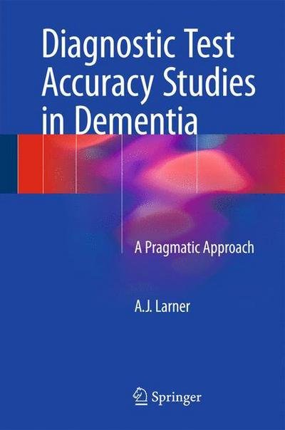 Cover for A.J. Larner · Diagnostic Test Accuracy Studies in Dementia: A Pragmatic Approach (Gebundenes Buch) [2015 edition] (2015)