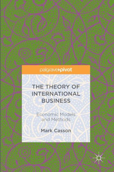 Cover for Mark Casson · The Theory of International Business: Economic Models and Methods (Hardcover Book) [1st ed. 2016 edition] (2016)