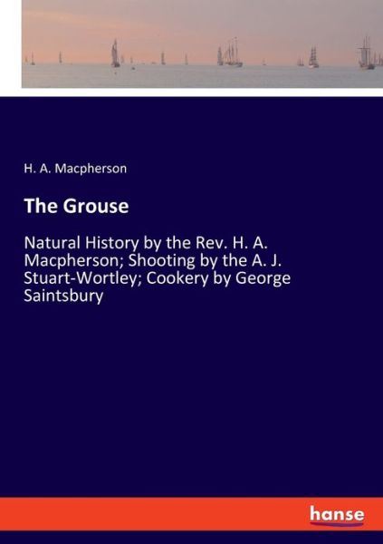 Cover for H A MacPherson · The Grouse: Natural History by the Rev. H. A. Macpherson; Shooting by the A. J. Stuart-Wortley; Cookery by George Saintsbury (Taschenbuch) (2020)