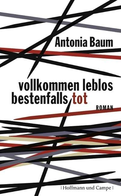 Vollkommen Leblos, Bestenfalls - Antonia Baum - Kirjat -  - 9783455402964 - 