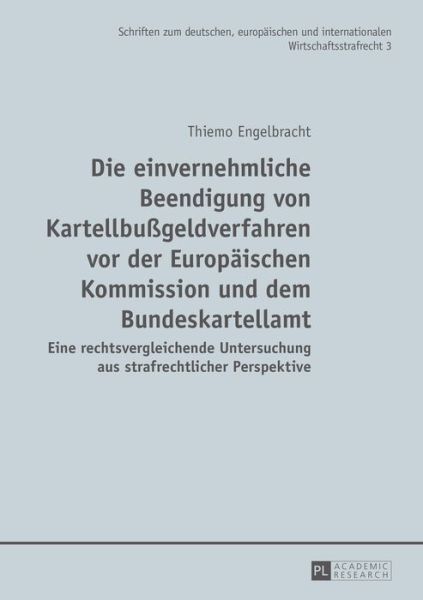 Cover for Thiemo Engelbracht · Die Einvernehmliche Beendigung Von Kartellbussgeldverfahren VOR Der Europaeischen Kommission Und Dem Bundeskartellamt: Eine Rechtsvergleichende Untersuchung Aus Strafrechtlicher Perspektive - Schriften Zum Deutschen, Europaeischen Und Internationalen W (Hardcover Book) (2015)