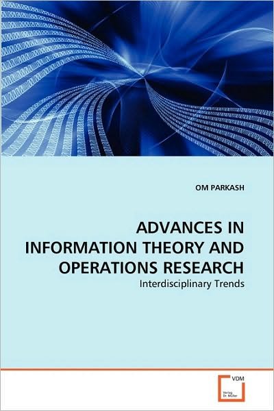 Advances in Information Theory and Operations Research: Interdisciplinary Trends - Om Parkash - Libros - VDM Verlag Dr. Müller - 9783639259964 - 17 de septiembre de 2010