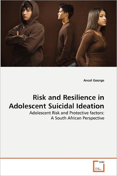 Cover for Ancel George · Risk and Resilience in Adolescent Suicidal Ideation: Adolescent Risk and Protective Factors: a South African Perspective (Paperback Book) (2011)