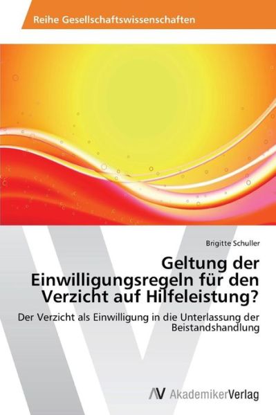 Cover for Schuller Brigitte · Geltung Der Einwilligungsregeln Fur den Verzicht Auf Hilfeleistung? (Paperback Book) (2012)