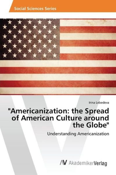 Cover for Lebedeva Irina · `americanization: the Spread of American Culture Around the Globe` (Paperback Bog) (2015)