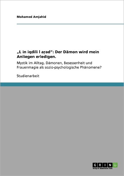 Cover for Mohamed Amjahid · &quot;L&amp;#487; in iqdili l&amp;#289; a&amp;#343; ad: Der Damon wird mein Anliegen erledigen.: Mystik im Alltag. Damonen, Besessenheit und Frauenmagie als sozio-psychologische Phanomene? (Taschenbuch) [German edition] (2008)