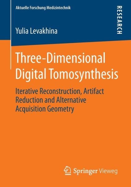 Yulia Levakhina · Three-Dimensional Digital Tomosynthesis: Iterative Reconstruction, Artifact Reduction and Alternative Acquisition Geometry - Aktuelle Forschung Medizintechnik - Latest Research in Medical Engineering (Paperback Book) (2014)