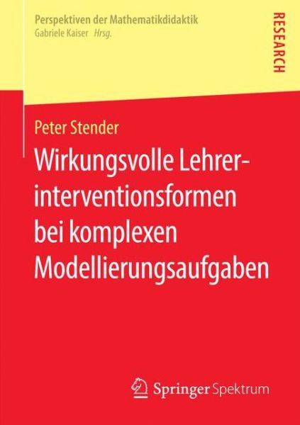Cover for Peter Stender · Wirkungsvolle Lehrerinterventionsformen Bei Komplexen Modellierungsaufgaben - Perspektiven Der Mathematikdidaktik (Paperback Book) [1. Aufl. 2016 edition] (2016)