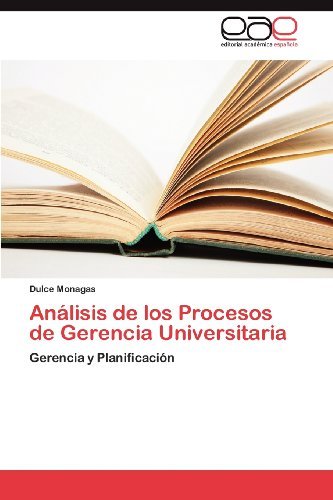 Cover for Dulce Monagas · Análisis De Los Procesos De Gerencia Universitaria: Gerencia Y Planificación (Paperback Bog) [Spanish edition] (2012)