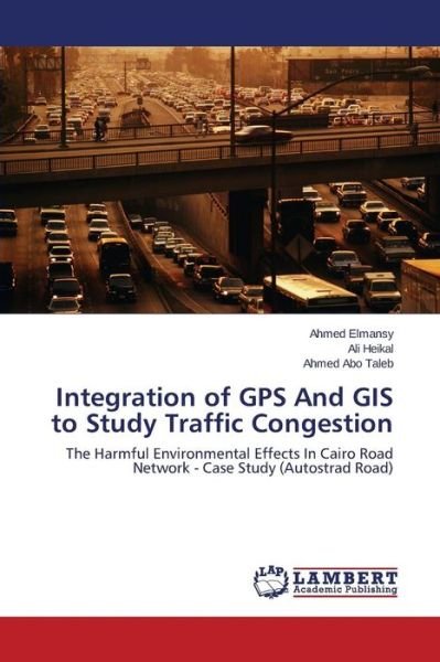 Cover for Abo Taleb Ahmed · Integration of Gps and Gis to Study Traffic Congestion (Paperback Book) (2014)