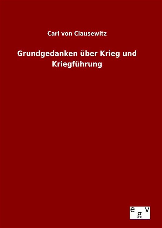Cover for Carl Von Clausewitz · Grundgedanken Uber Krieg Und Kriegfuhrung (Gebundenes Buch) (2015)