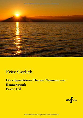 Die Stigmatisierte Therese Neumann Von Konnersreuth: Erster Teil - Fritz Gerlich - Books - Vero Verlag GmbH & Co. KG - 9783737201964 - November 11, 2019