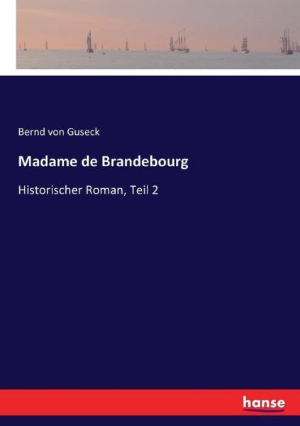 Cover for Bernd Von Guseck · Madame de Brandebourg: Historischer Roman, Teil 2 (Paperback Book) (2017)