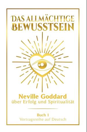 Cover for Neville Goddard · Das allmächtige Bewusstsein: Neville Goddard über Erfolg und Spiritualität - Buch 1 - Vortragsreihe auf Deutsch (Bok) (2024)