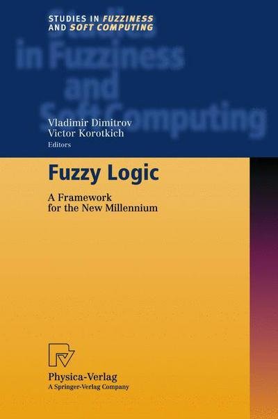 Cover for Vladimir Dimitrov · Fuzzy Logic: A Framework for the New Millennium - Studies in Fuzziness and Soft Computing (Pocketbok) [Softcover reprint of hardcover 1st ed. 2002 edition] (2010)