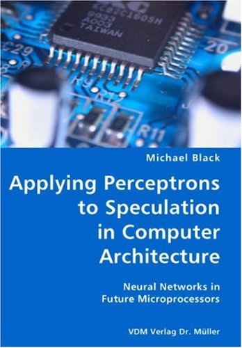 Applying Perceptrons to Speculation in Computer Architecture- Neural Networks in Future Microprocessors - Michael Black - Bøger - VDM Verlag Dr. Mueller e.K. - 9783836425964 - 14. august 2007