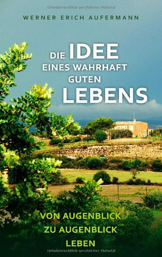 Cover for Werner Erich Aufermann · Die Idee Eines Wahrhaft Guten Lebens (Paperback Book) [German edition] (2008)