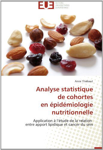 Cover for Anne Thiébaut · Analyse Statistique  De Cohortes  en Épidémiologie Nutritionnelle: Application À L'étude De La Relation   Entre Apport Lipidique et Cancer Du Sein (Paperback Book) [French edition] (2018)
