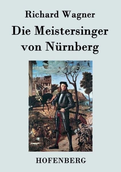 Die Meistersinger Von Nurnberg - Richard Wagner - Books - Hofenberg - 9783843045964 - April 22, 2015
