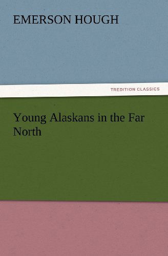 Cover for Emerson Hough · Young Alaskans in the Far North (Tredition Classics) (Paperback Book) (2012)