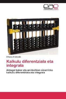 Cover for Oihana Aristondo · Kalkulu Diferentziala Eta Integrala: Aldagai Bakar Eta Anizkoitzen Oinarrizko Kalkulu Diferentziala Eta Integrala (Taschenbuch) [Spanish edition] (2012)
