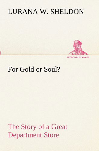 Cover for Lurana W. Sheldon · For Gold or Soul? the Story of a Great Department Store (Tredition Classics) (Paperback Book) (2012)