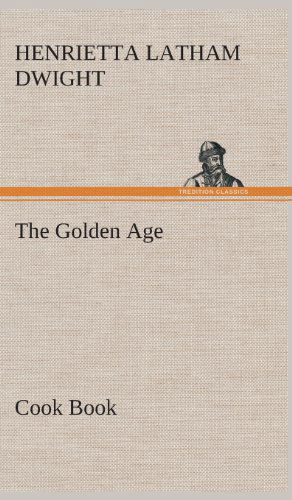 Cover for Henrietta Latham Dwight · The Golden Age Cook Book (Hardcover Book) (2013)