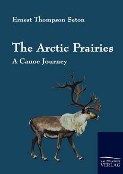 Cover for Ernest Thompson Seton · The Arctic Prairies: a Canoe Journey (Paperback Book) (2010)