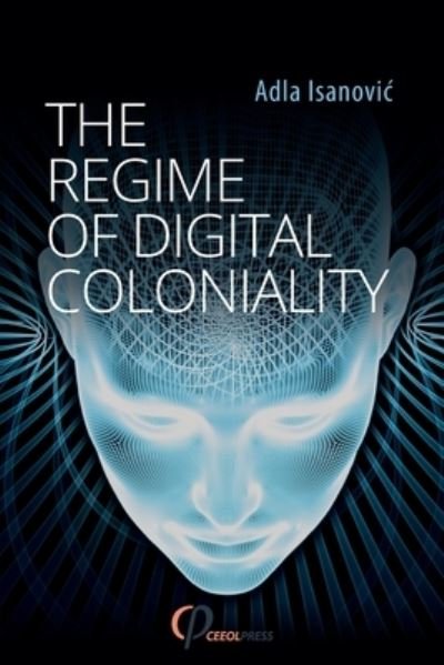 Cover for Adla Isanovic · The Regime of Digital Coloniality: Bosnian Forensic Contemporaneity (Pocketbok) (2021)