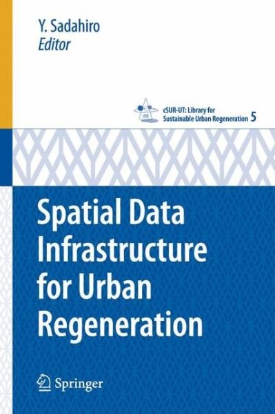 Spatial Data Infrastructure for Urban Regeneration - cSUR-UT Series: Library for Sustainable Urban Regeneration - Yukio Sadahiro - Livres - Springer Verlag, Japan - 9784431740964 - 8 avril 2008